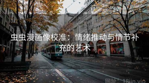 虫虫漫画像校准：情绪推动与情节补充的艺术