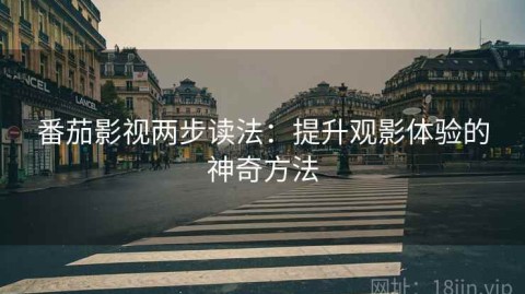 番茄影视两步读法：提升观影体验的神奇方法