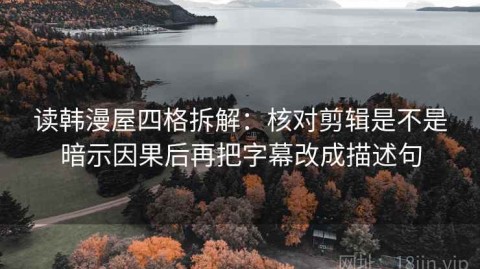 读韩漫屋四格拆解：核对剪辑是不是暗示因果后再把字幕改成描述句