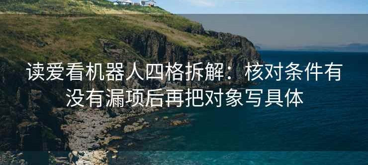 读爱看机器人四格拆解：核对条件有没有漏项后再把对象写具体