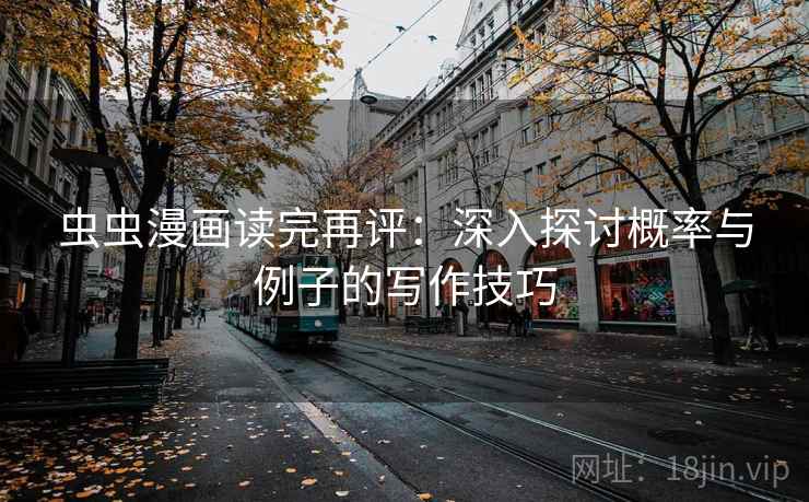 虫虫漫画读完再评:深入探讨概率与例子的写作技巧 虫虫漫画读完再评:深入探讨概率与例子的写作技巧