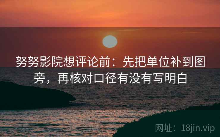 努努影院想评论前:先把单位补到图旁,再核对口径有没有写明白 努努影院想评论前:先把单位补到图旁,再核对口径有没有写明白